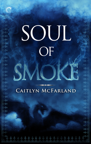 Soul of Smoke by Caitlyn McFarland