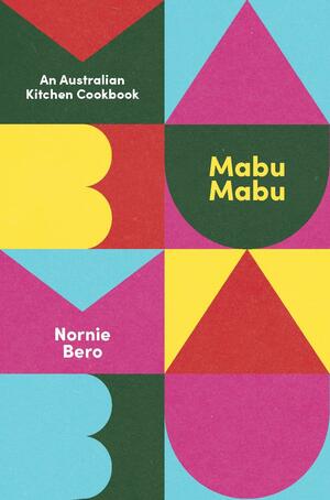 Mabu Mabu: An Australian Kitchen Cookbook by Nornie Bero