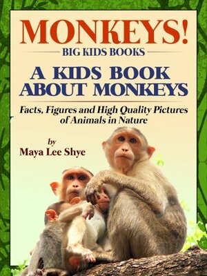 Monkeys! A Kids Book About Monkeys - Facts, Figures and High Quality Pictures of Animals in Nature (Big Kids Books) by Shye, Maya Lee