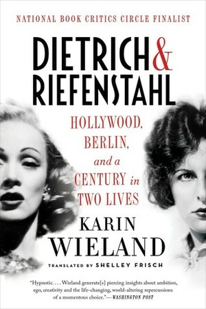 Dietrich & Riefenstahl: Hollywood, Berlin and a Century in Two Lives by Shelley Frisch, Karin Wieland