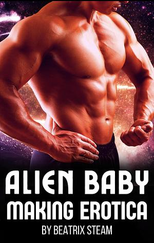 Alien Baby Making Erotica: Breeding and Pregnancy by Beatrix Steam