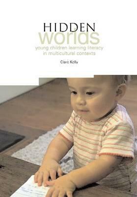 Hidden Worlds: Young Children Learning Literacy in Multicultural Contexts by Clare Kelly