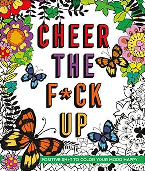 Cheer the F*ck Up: Positive Sh*t to Color Yourself Happy by Caitlin Peterson