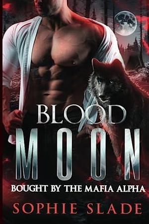 Blood Moon: Bought by the Mafia Alpha: Volumes 1-6 by Sophie Slade, Sophie Slade