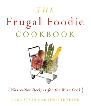 The Frugal Foodie Cookbook: Waste-Not Recipes for the Wise Cook by Lynette Rohrer Shirk