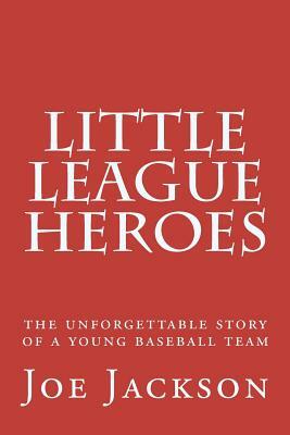 Little League Heroes: the unforgettable story of a young baseball team by Joe Jackson