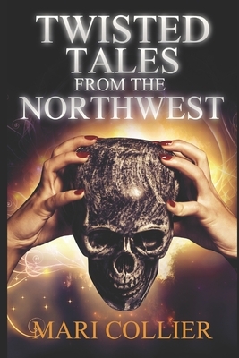 Twisted Tales From The Northwest: Large Print Edition by Mari Collier