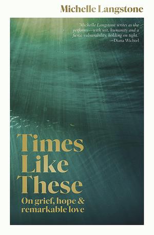 Times Like These: On grief, hope & remarkable love by Michelle Langstone, Michelle Langstone