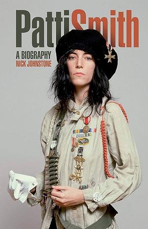 Patti Smith: A Biography by Nick Johnstone