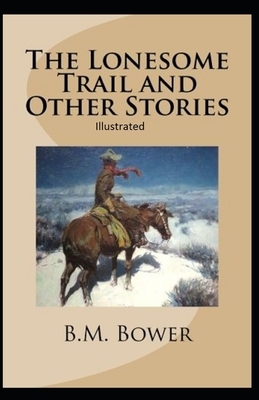 The Lonesome Trail and Other Stories Illustrated by B. M. Bower