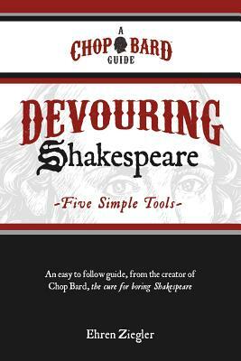 Devouring Shakespeare; Five Simple Tools by Ehren Ziegler