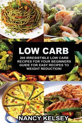 Low Carb: 200 Irresistible Low Carb Recipes For Your Beginners Guide For Easy Recipes To Weight Reduction! by Jamie Watson, Nancy Kelsey