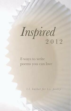 Inspired: 8 Ways to Write Poems You Can Love by L.L. Barkat