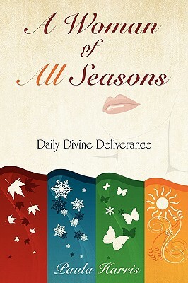 A Woman of All Seasons: Daily Divine Deliverance by Paula Harris