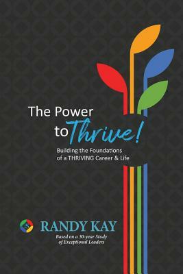 The Power to Thrive!: Building the Foundations of a Thriving Career & Life by Randy Kay