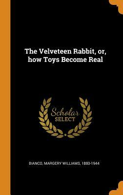 The Velveteen Rabbit, Or, How Toys Become Real by Margery Williams Bianco