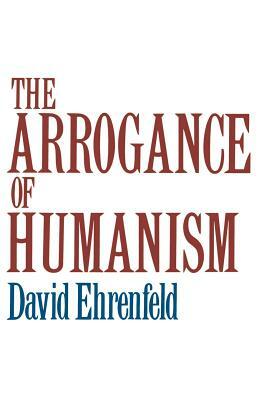 The Arrogance of Humanism by David Ehrenfeld