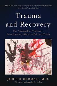 Trauma and Recovery: The Aftermath of Violence--From Domestic Abuse to Political Terror by Judith Lewis Herman