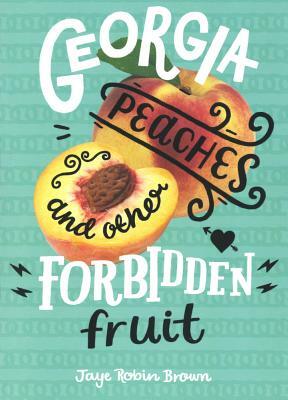 Georgia Peaches and Other Forbidden Fruit by Jaye Robin Brown