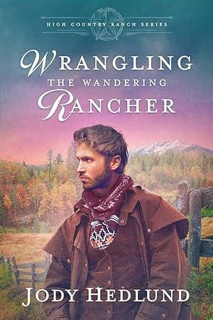 Wrangling the Wandering Rancher by Jody Hedlund, Jody Hedlund