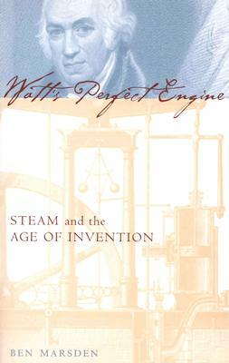 Watt's Perfect Engine: Steam and the Age of Invention by Ben Marsden