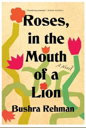 Roses, in the Mouth of a Lion: A Novel by Bushra Rehman