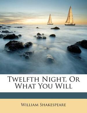 Twelfth Night, or What You Will by William Shakespeare