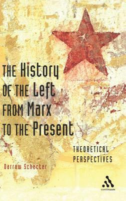 The History of the Left from Marx to the Present: Theoretical Perspectives by Darrow Schecter
