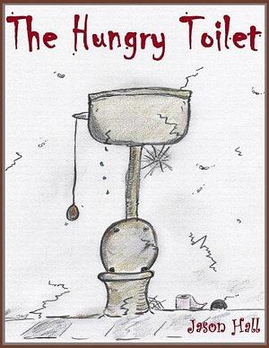 THE HUNGRY TOILET: A collection of rhyming stories for children and parents by Jason Hall, Jason Hall, Angela Hall