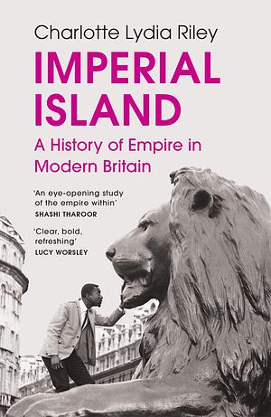 Imperial Island: A History of Empire in Modern Britain by Charlotte Lydia Riley