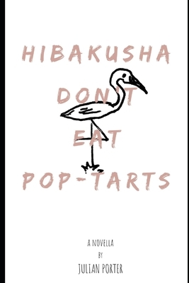 Hibakusha Don't Eat Pop-Tarts by Julian Porter