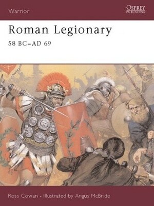 Roman Legionary 58 BC–AD 69 by Ross Cowan, Angus McBride