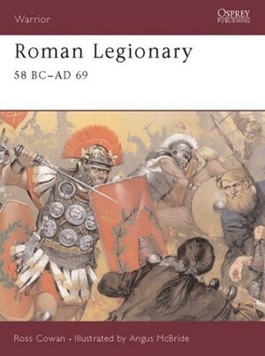 Roman Legionary 58 BC–AD 69 by Angus McBride, Ross Cowan