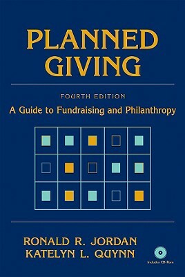 Planned Giving: A Guide to Fundraising and Philanthropy [With CDROM] by Katelyn L. Quynn, Ronald R. Jordan