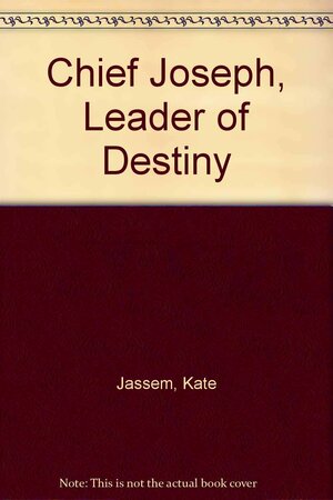 Chief Joseph, Leader of Destiny by Kate Jassem
