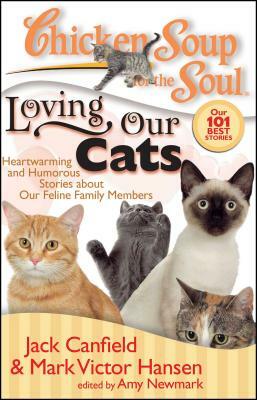 Chicken Soup for the Soul: Loving Our Cats: Heartwarming and Humorous Stories about Our Feline Family Members by Amy Newmark, Mark Victor Hansen, Jack Canfield