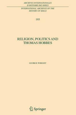 Religion, Politics and Thomas Hobbes by George Wright