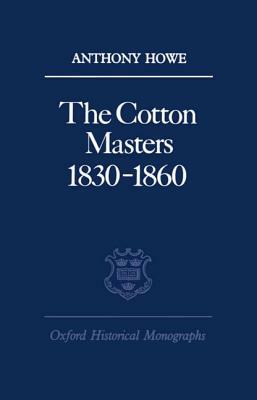 The Cotton Masters 1830-1860 by Anthony Howe