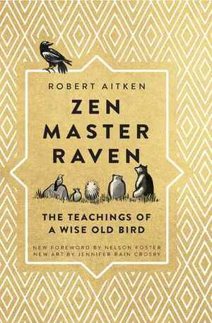 Zen Master Raven: The Teachings of a Wise Old Bird by Jennifer Rain Crosby, Nelson Foster, Robert Aitken