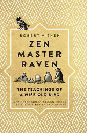 Zen Master Raven: The Teachings of a Wise Old Bird by Robert Aitken, Jennifer Rain Crosby, Nelson Foster