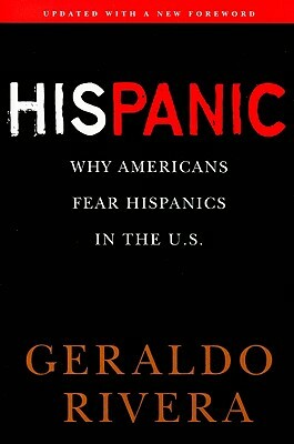 His Panic: Why Americans Fear Hispanics in the U.S. by Geraldo Rivera