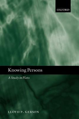 Knowing Persons: A Study in Plato by Lloyd P. Gerson