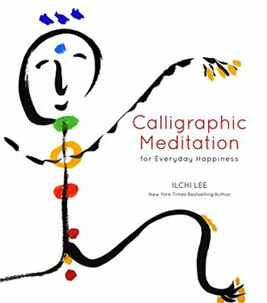 Calligraphic Meditation for Everyday Happiness by Ilchi Lee