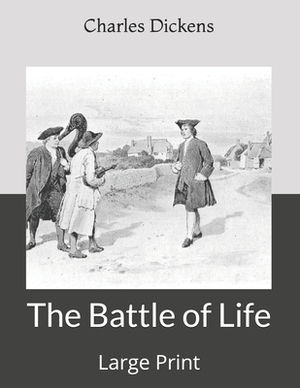 The Battle of Life: Large Print by Charles Dickens