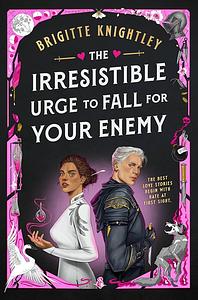 The Irresistible Urge to Fall for Your Enemy by Brigitte Knightley