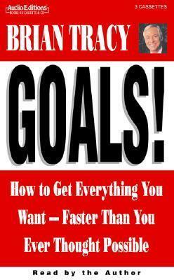 Goals!: How to Get Everything You Want -- Faster Than You Ever Thought Possible by Brian Tracy