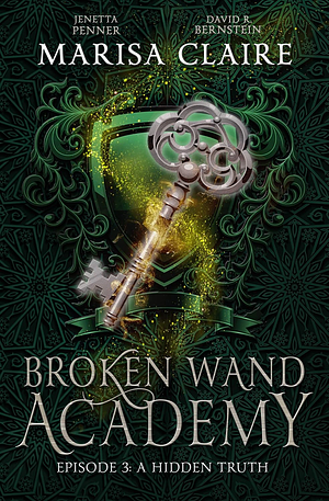 Broken Wand Academy: Episode 3 - A Hidden Truth by Marisa Claire, David R. Bernstein, Jenetta Penner