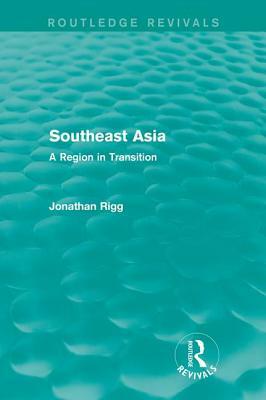 Southeast Asia (Routledge Revivals): A Region in Transition by Jonathan Rigg