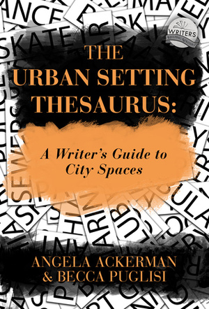 The Urban Setting Thesaurus: A Writer's Guide to City Spaces by Becca Puglisi, Angela Ackerman