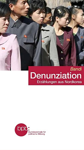 Denunziation: : Erzählungen aus Nordkorea by Bandi